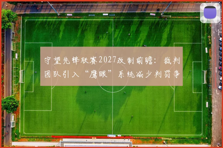 守望先锋联赛2027改制前瞻：裁判团队引入“鹰眼”系统减少判罚争议